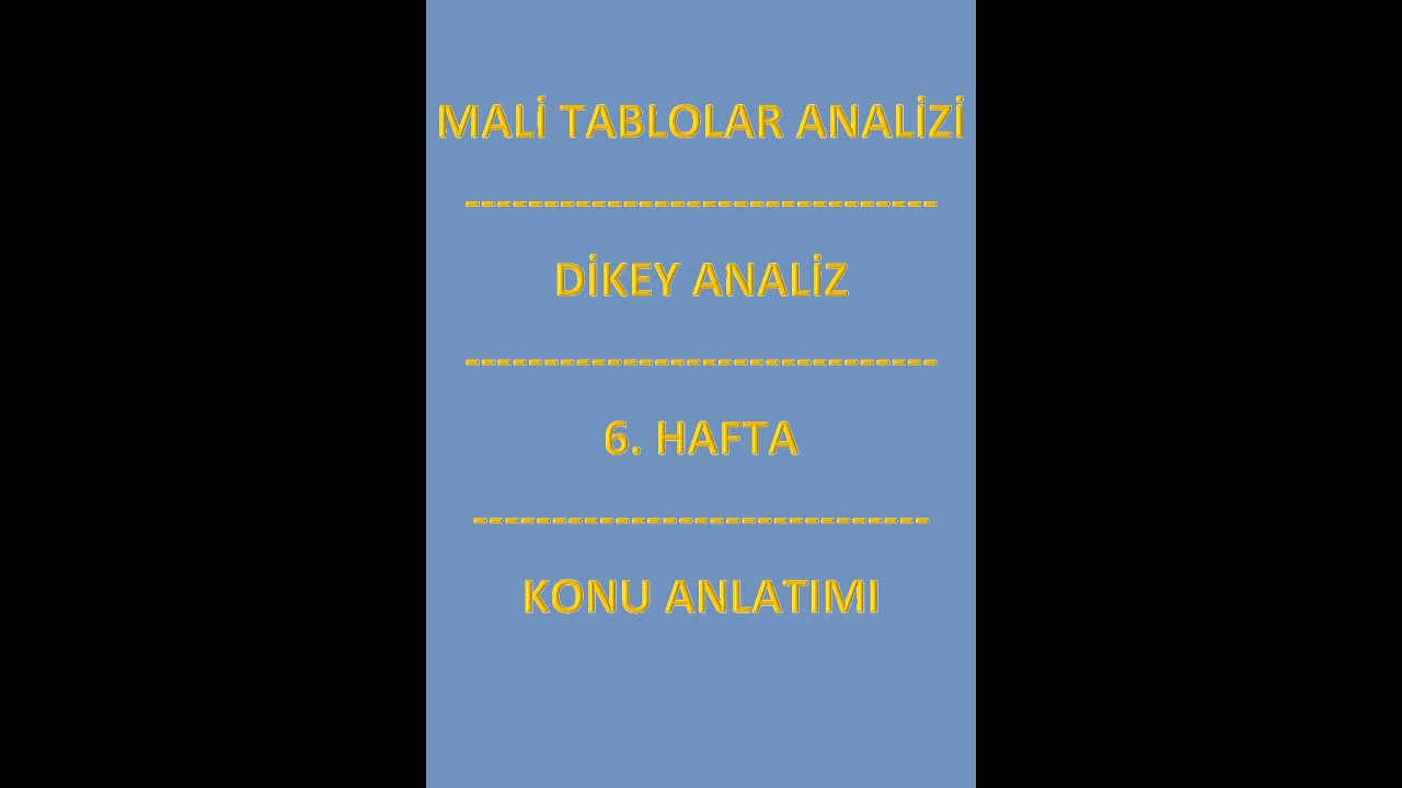 MALİ TABLOLAR ANALİZİ - DİKEY ANALİZ - 6. HAFTA