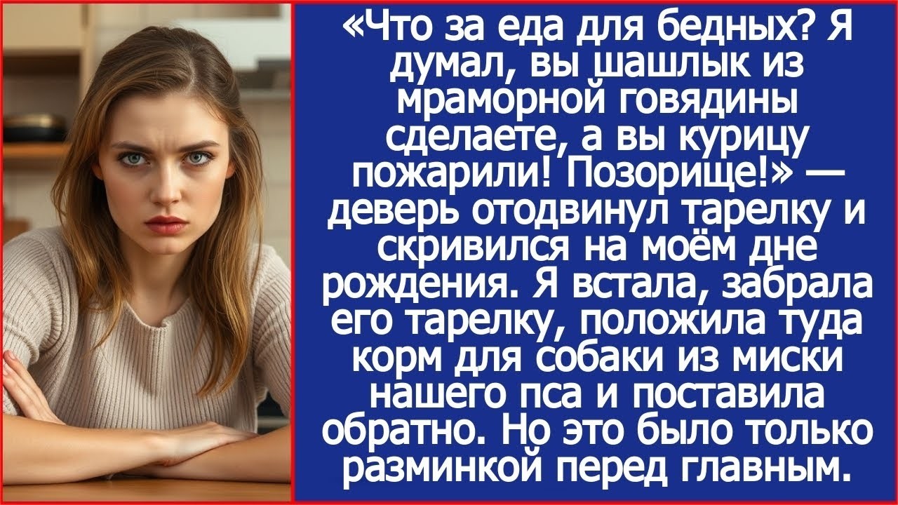 Я думал, вы шашлык из мраморной говядины сделаете, а вы курицу пожарили! Деверь отодвинул тарелку