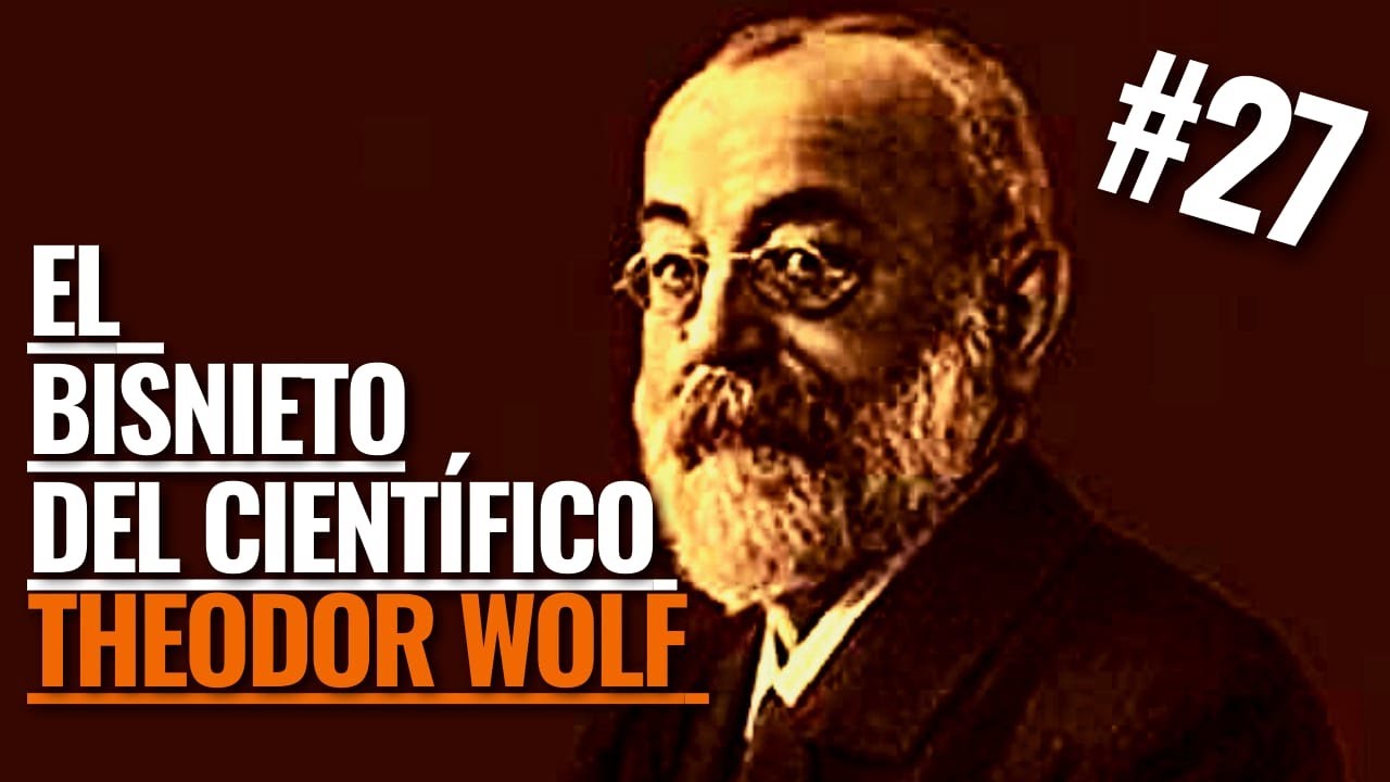 E27 | EL BISNIETO DEL CIENTÍFICO THEODOR WOLF