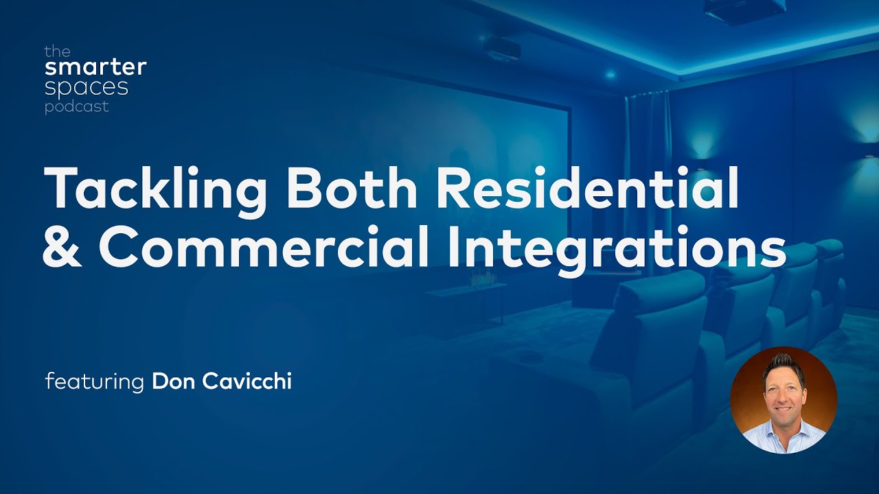 Tackling Both Residential and Commercial Integrations | The Smarter Spaces Podcast, Ep. 23
