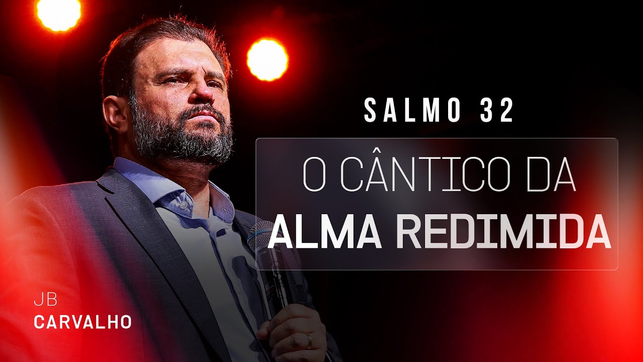 Salmo 32 - O Cântico da Alma Redimida | JB Carvalho