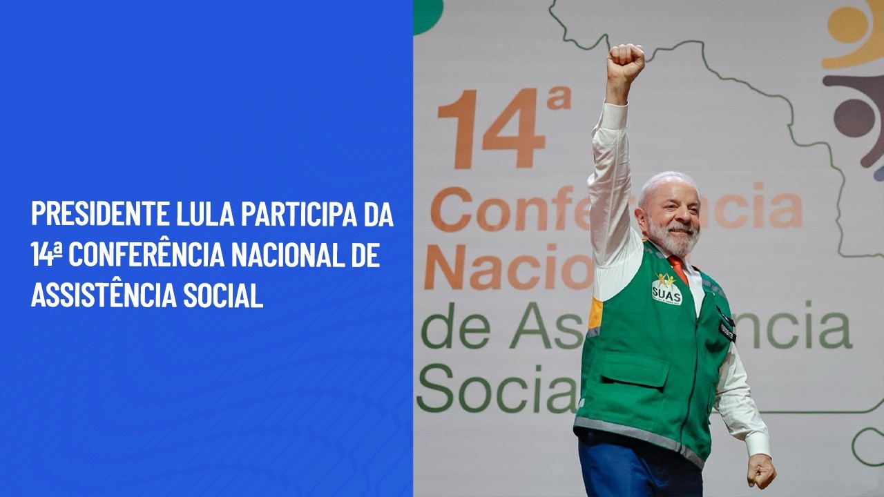 Presidente Lula participa da 14ª Conferência Nacional de Assistência Social