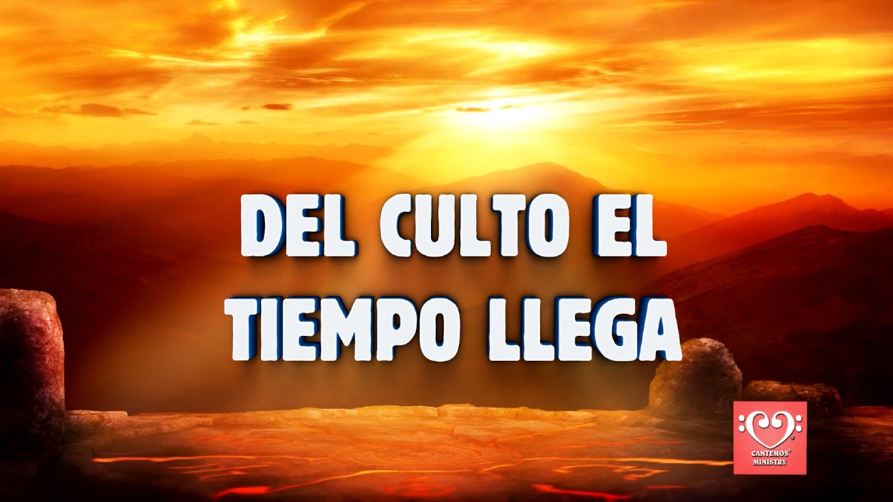 Del culto el tiempo llega