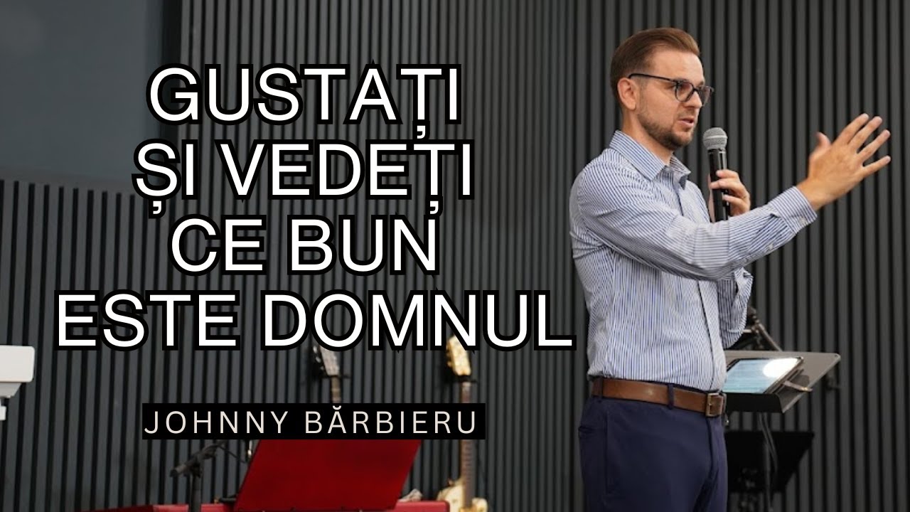 Gustați și vedeți ce bun este Domnul | predică Johnny Bărbieru