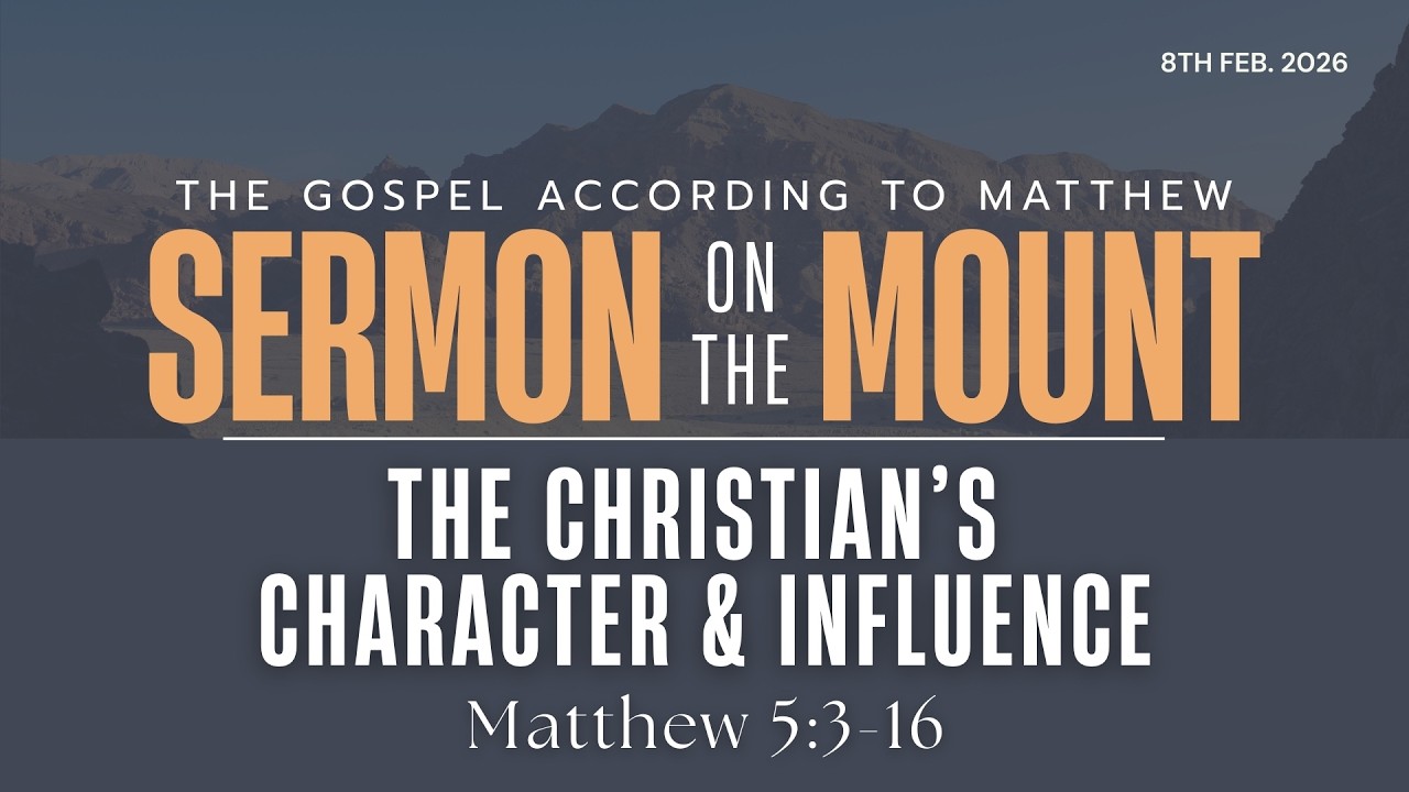 The Christian's Character and Influence | Matthew 5:2b-16 | Sermon on the Mount