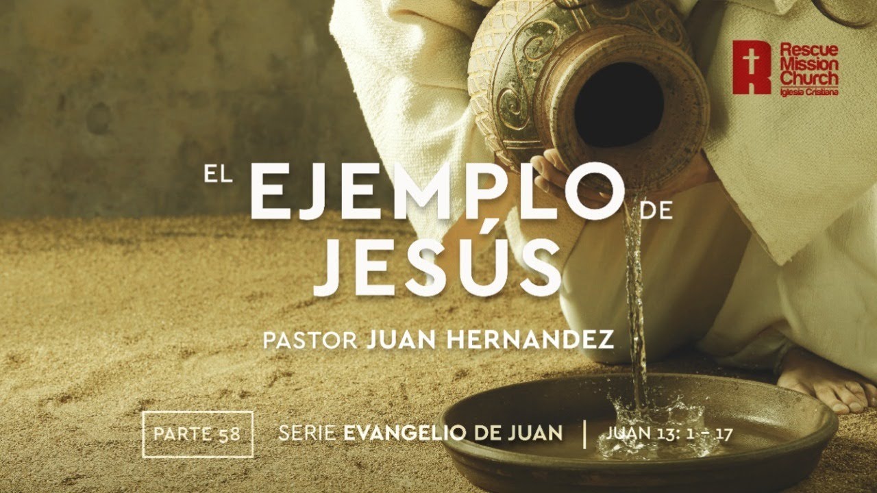 58. El ejemplo de Jesús | Evangelio de Juan 13:1-17 | Pastor Juan Hernández