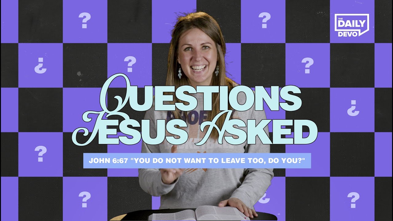 John 6:67 “You Do Not Want to Leave Too, Do You?” | Devo Bible Study