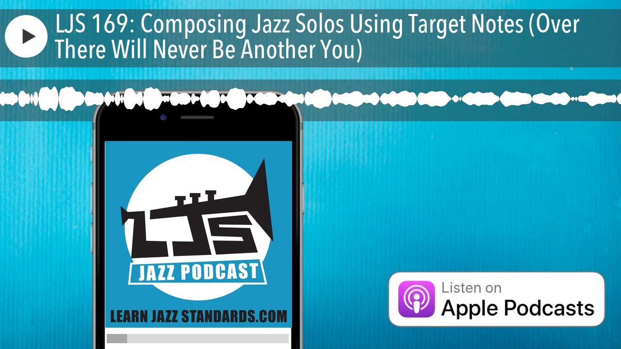 LJS 169: Composing Jazz Solos Using Target Notes (Over There Will Never Be Another You)