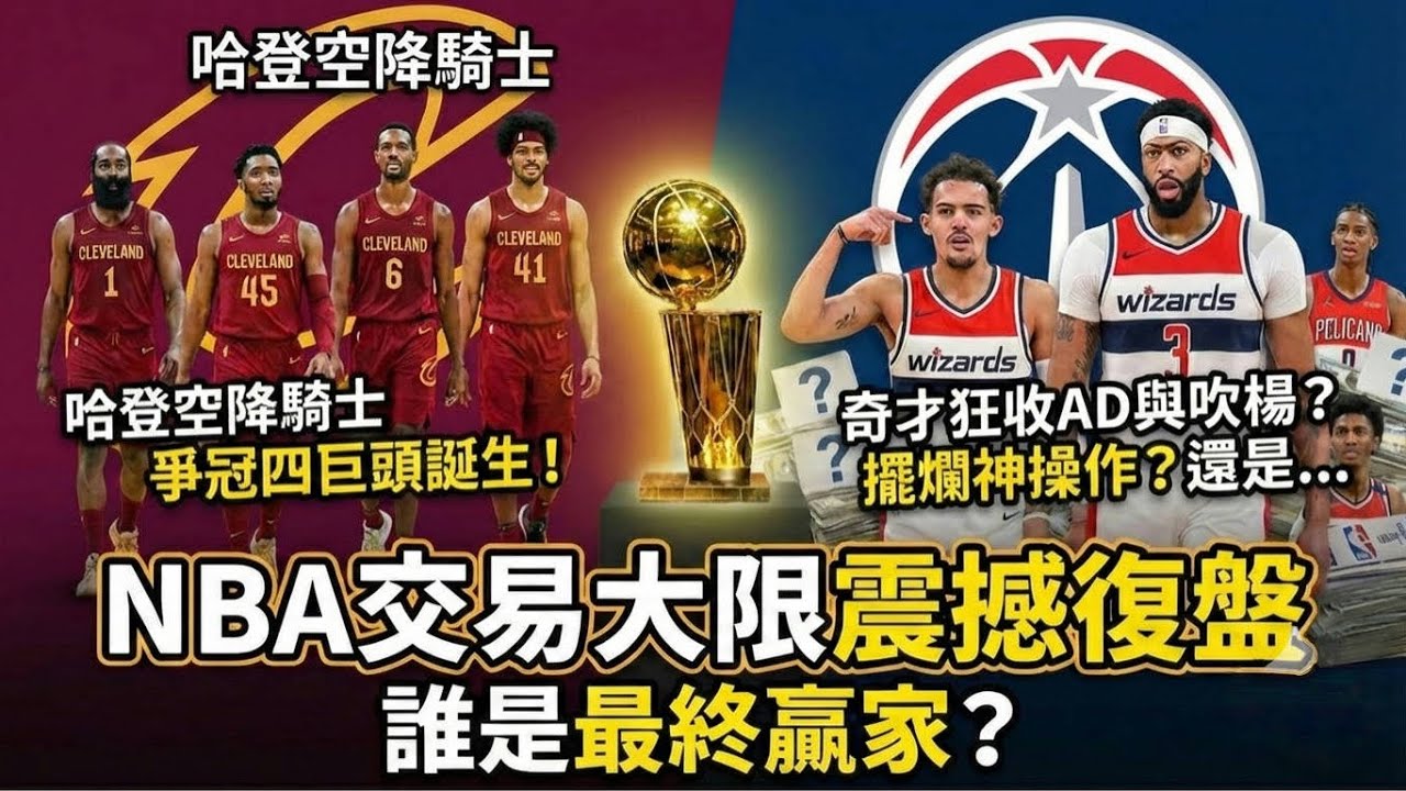 2026 NBA交易大限 30 隊操盤總評：誰在封神，誰在自毀長城？聯盟格局劇變！哈登去騎士、3J 赴爵士、奇才狂收 AD 與吹楊、史總神級避稅、安吉再次打劫，各隊建隊邏輯全解析！
