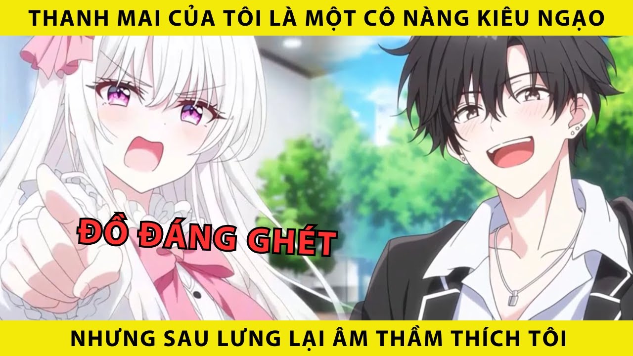 Thanh mai của tôi là một cô nàng kiêu ngạo nhưng sau lưng lại âm thầm thích tôi