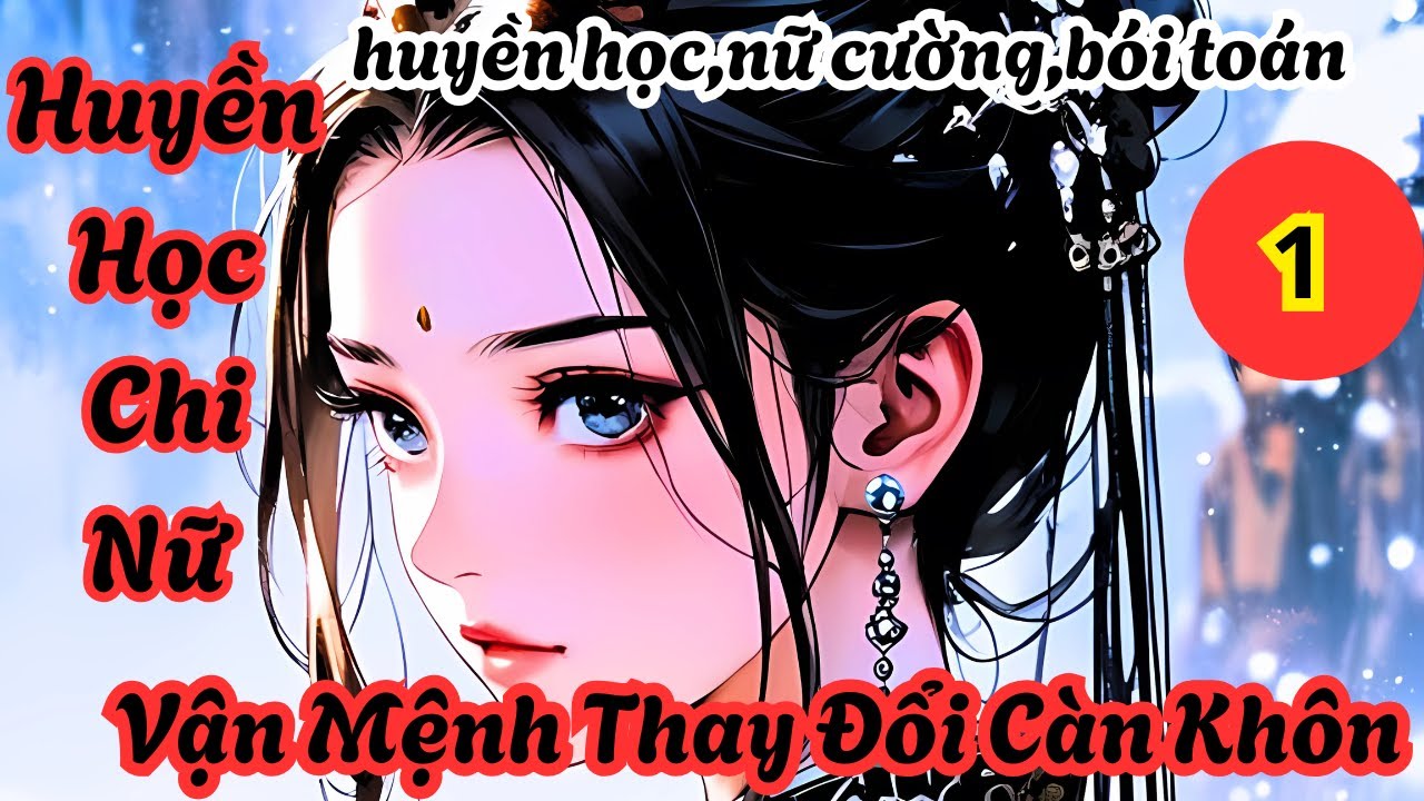TẬP 1 Huyền Học Chi Nữ, Vận Mệnh Thay Đổi Càn Khôn, huyền học, bói toán, nữ cường, thay đổi vận mệnh