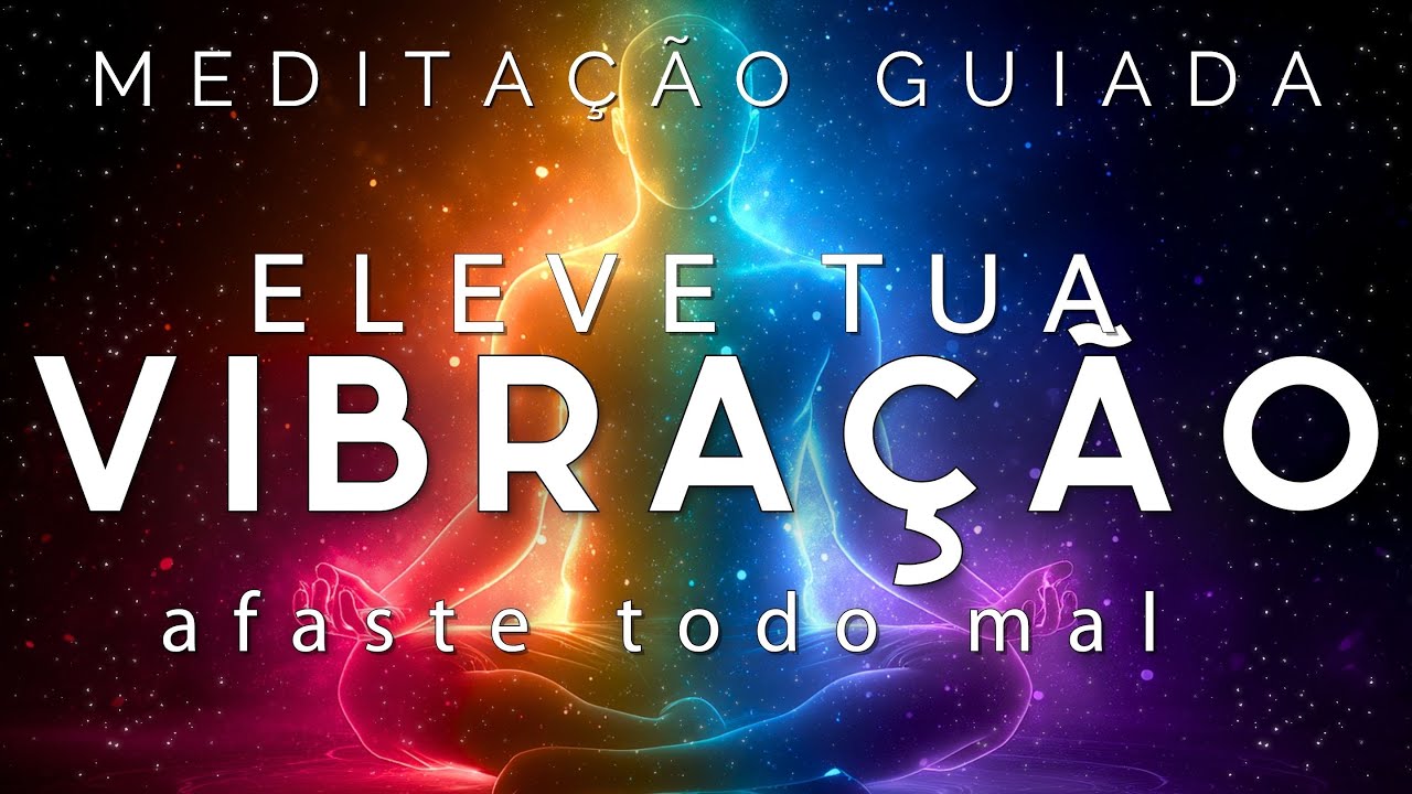 MEDITAÇÃO GUIADA – ELEVE SUA VIBRAÇÃO E AFASTE TODO O MAL
