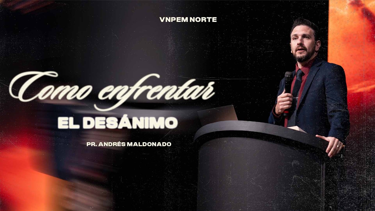 Cómo enfrentar el desánimo  | Pr. Andrés Maldonado | VNPEM NORTE