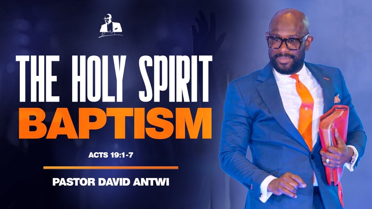The Holy Spirit Baptism | David Antwi | Acts 19:1-7