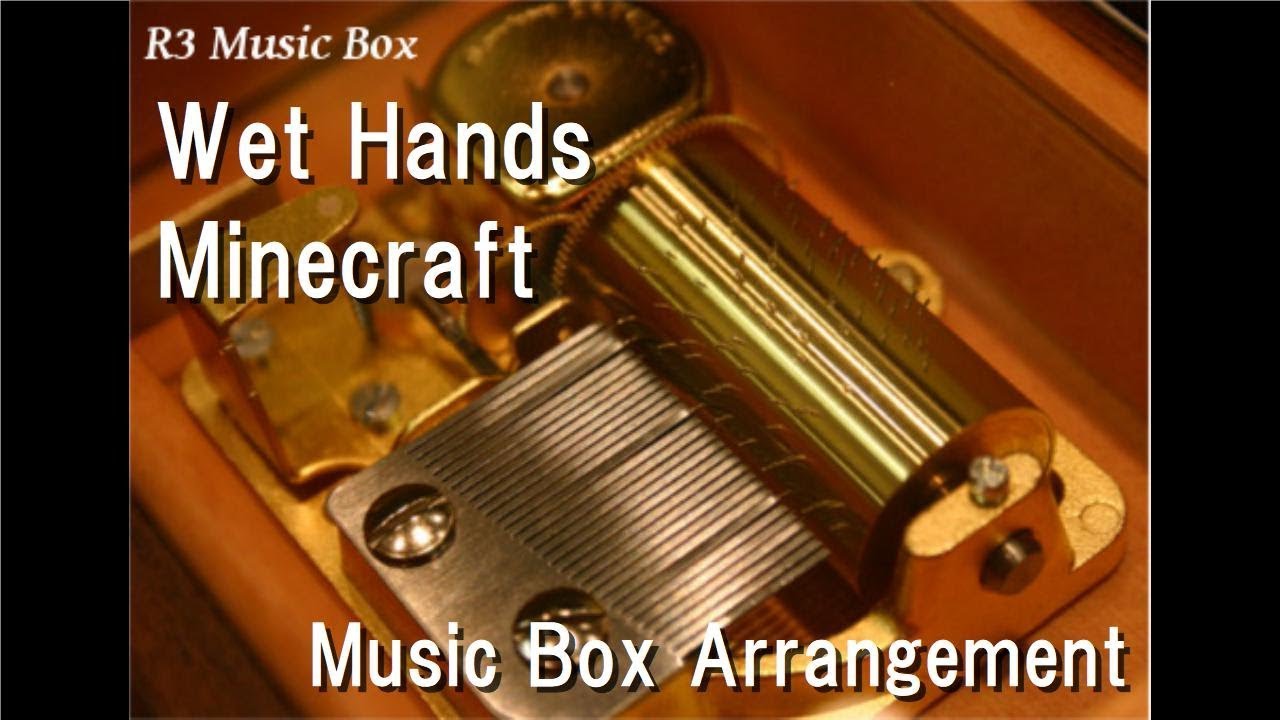 Wet Hands/Minecraft [Music Box]