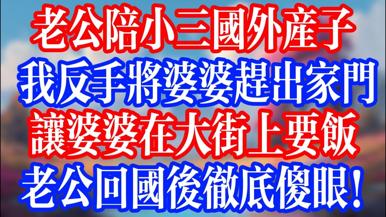 老公陪小三國外產子，我反手將婆婆趕出家門；讓婆婆在大街上要飯，老公回國後徹底傻眼！#老人社 #小說  #小說推文 #生活經驗 #情感故事 #退休生活 #子女孝順 #老人頻道  #自主養老 #小三