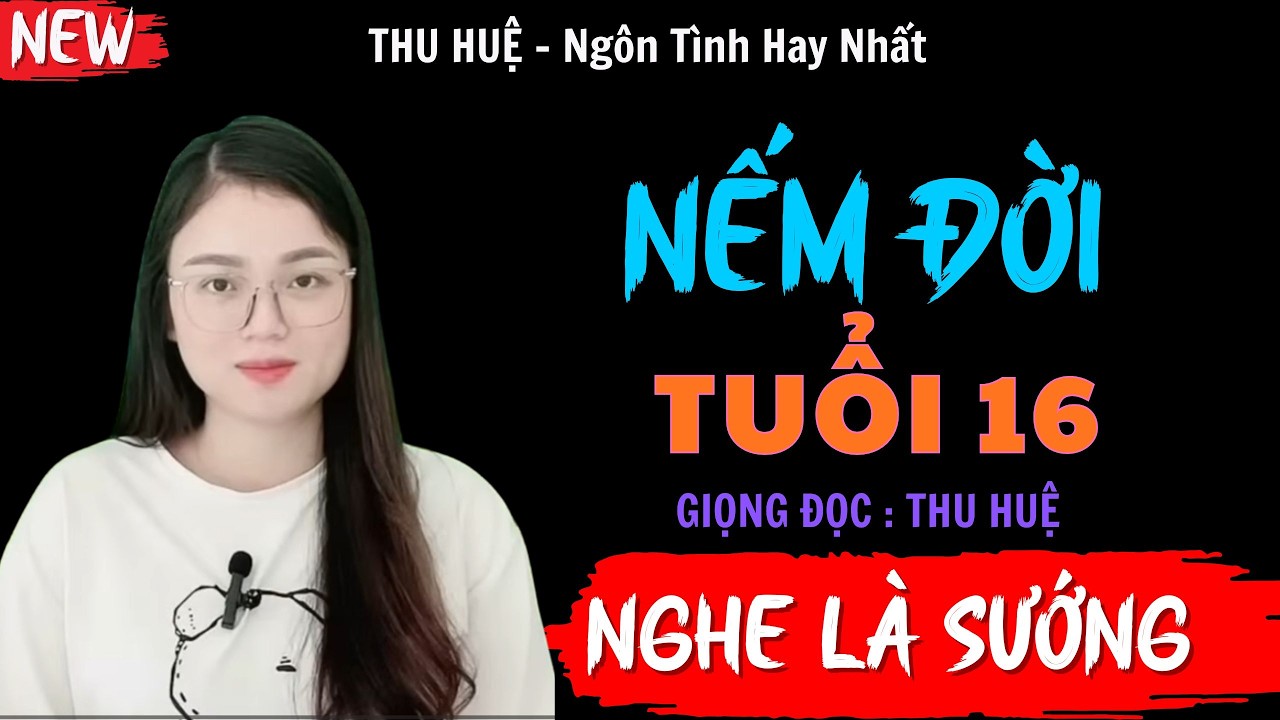 Nghe Truyện Ngủ Ngon : NẾM ĐỜI TUỔI 16 | Đọc Truyện Ngôn Tình Thầm Kín Đêm Khuya - MC Thu Huệ