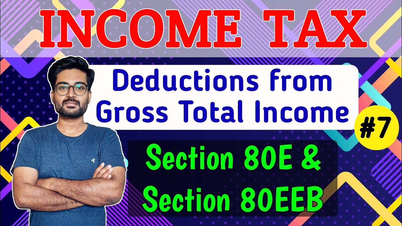 #7 Deductions from GTI || Section 80E | Section 80EEB