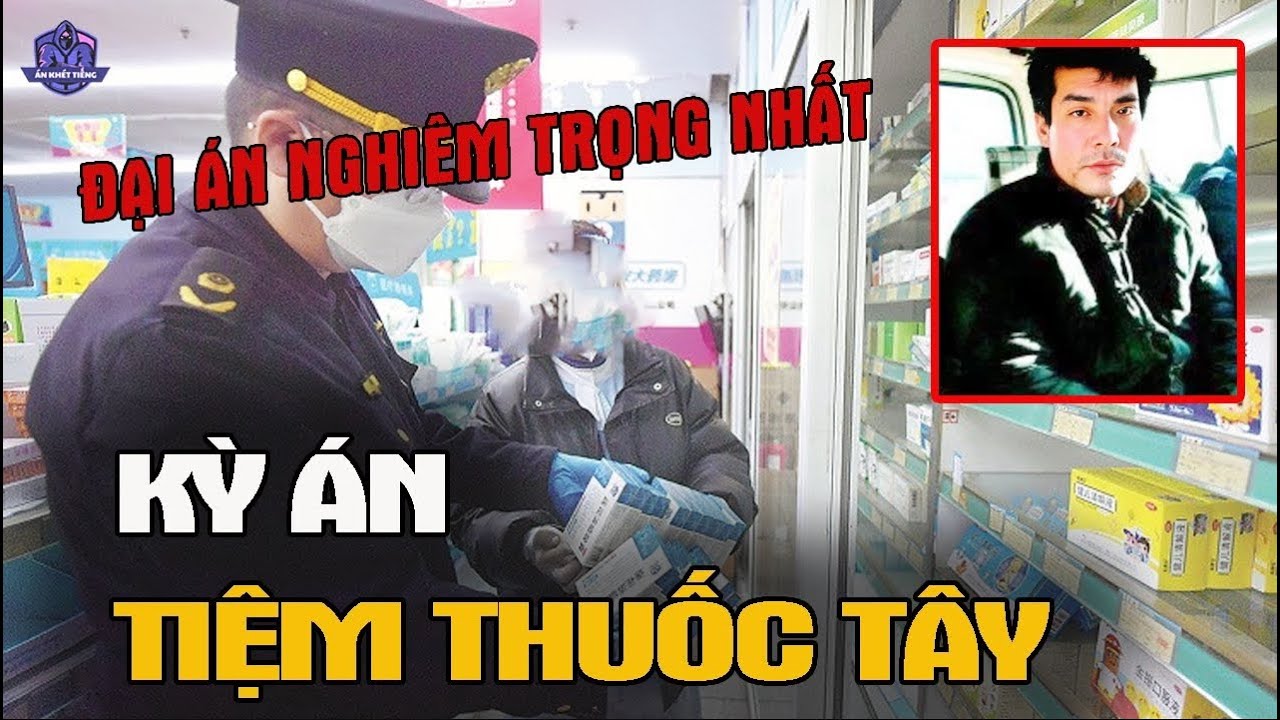 Vụ Án Tiệm Thuốc Tây Chấn Động TQ 1 thời | Án Khét Tiếng