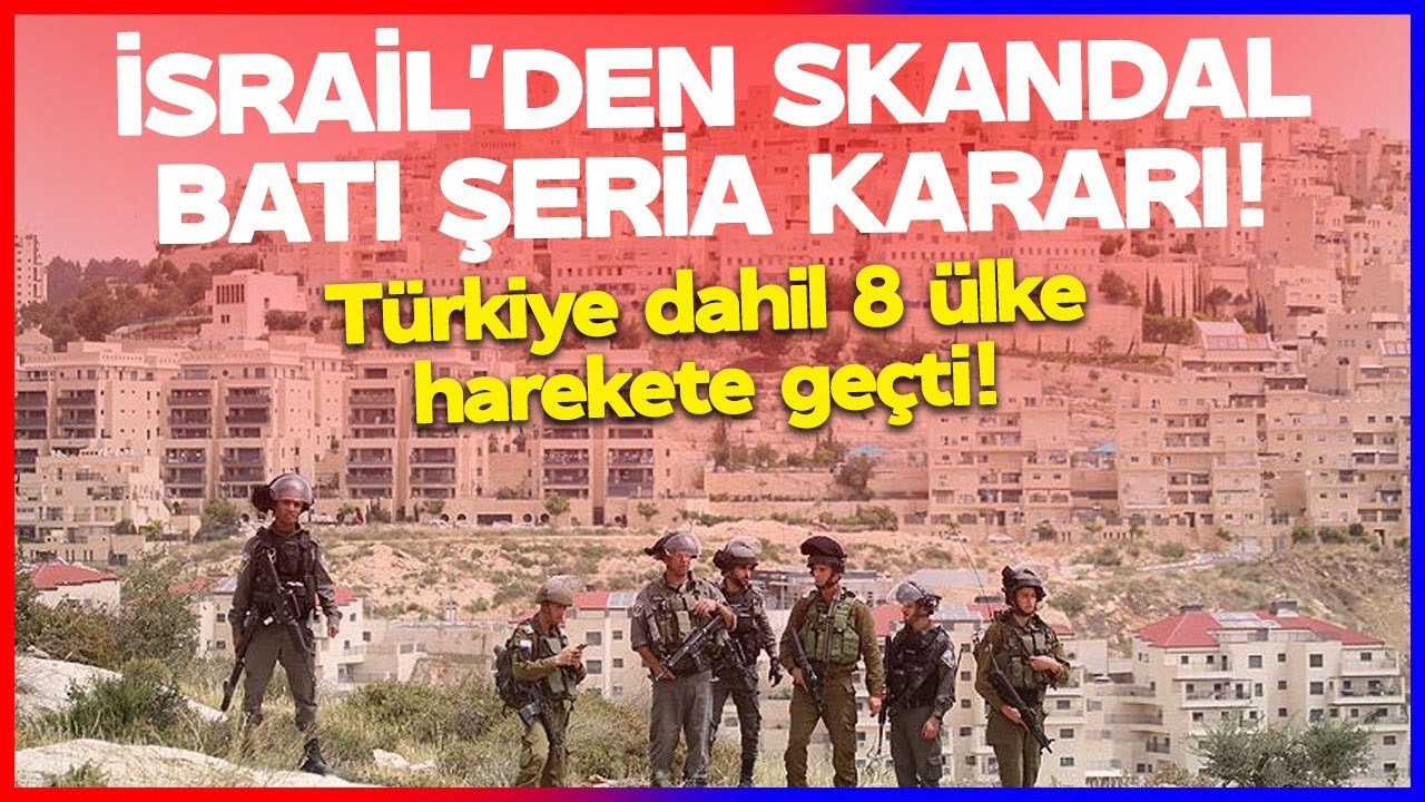 İsrail'den Skandal Batı Şeria Hamlesi! Türkiye Dahil 8 Ülke Harekete Geçti