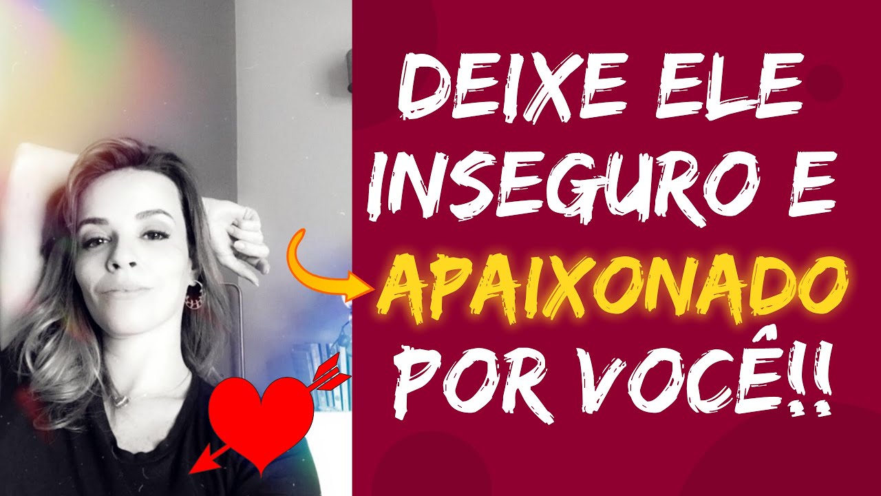 Deixe ele INSEGURO e APAIXONADO por você!!!