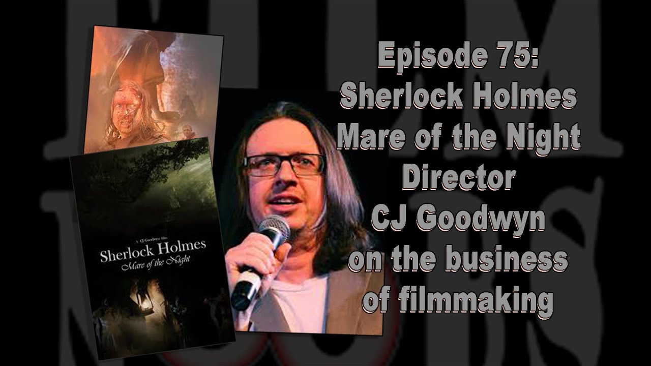 Episode 75: Sherlock Holmes - Mare of the Night, Director CJ Goodwyn on the business of filmmaking