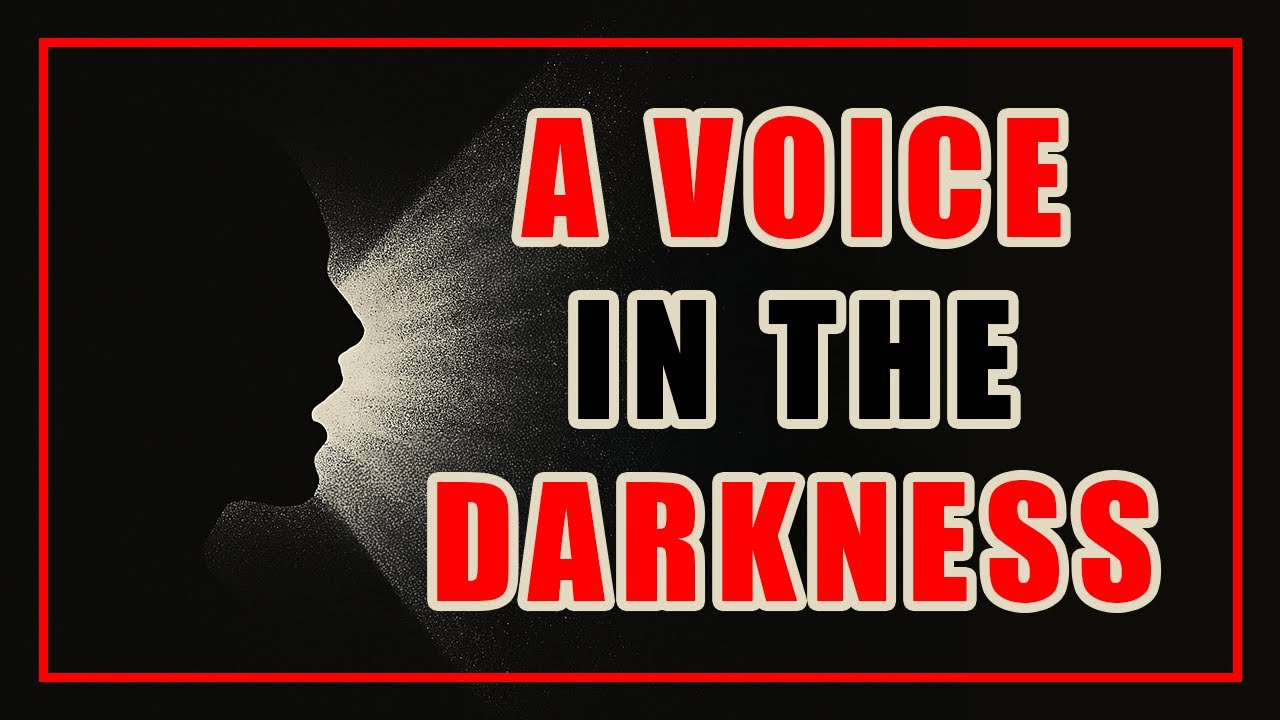 A VOICE IN THE DARKNESS!
