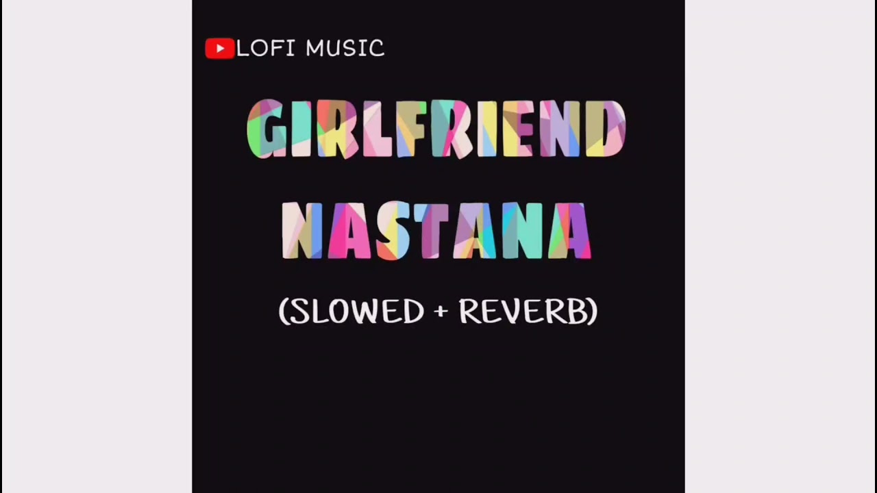 GIRLFRIEND NASTANA | {SLOWED + REVERB}