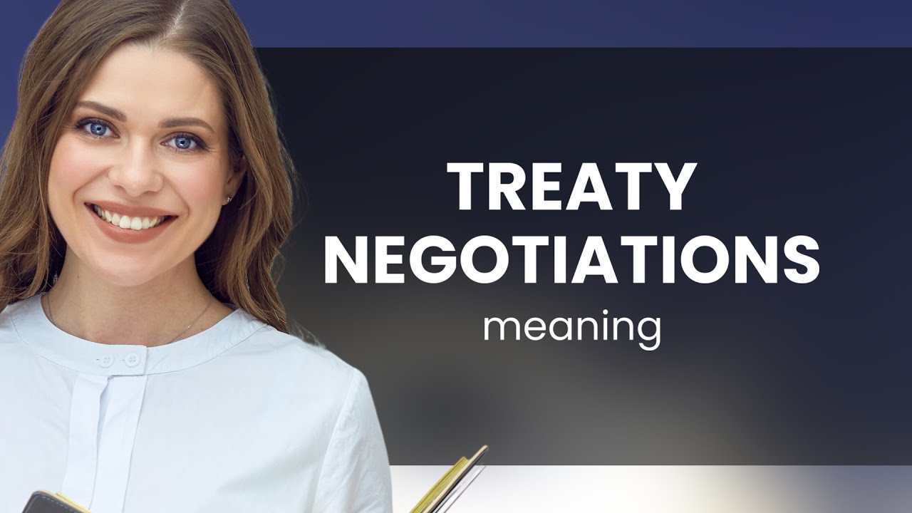 Understanding Treaty Negotiations: A Guide for English Learners