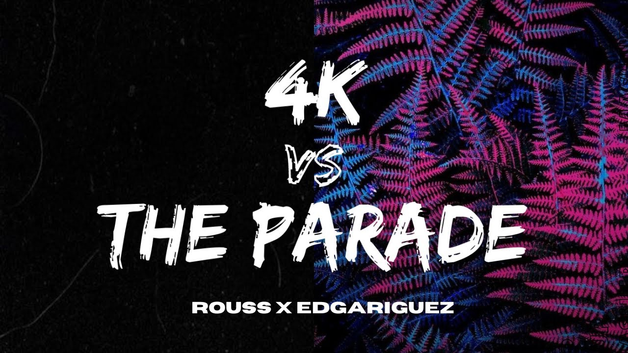 4K Vs The Parade (Rouss x Edgariguez Mashup)