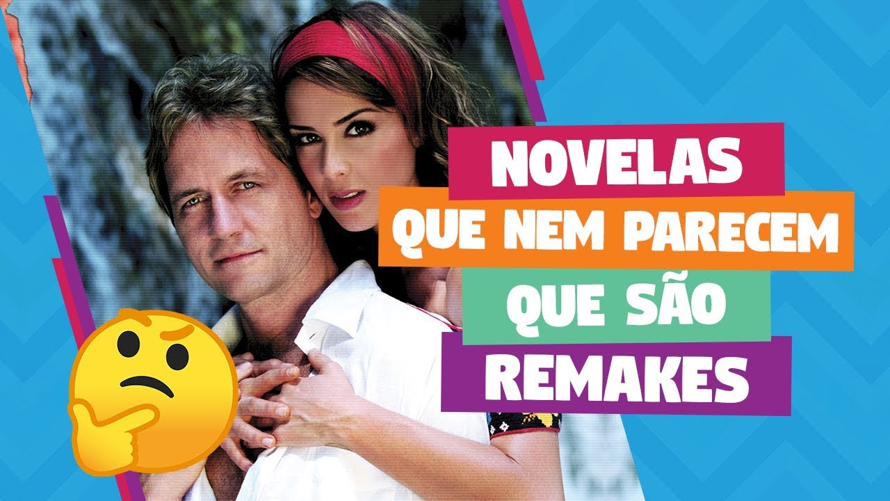 Novelas que nem parecem que são remakes
