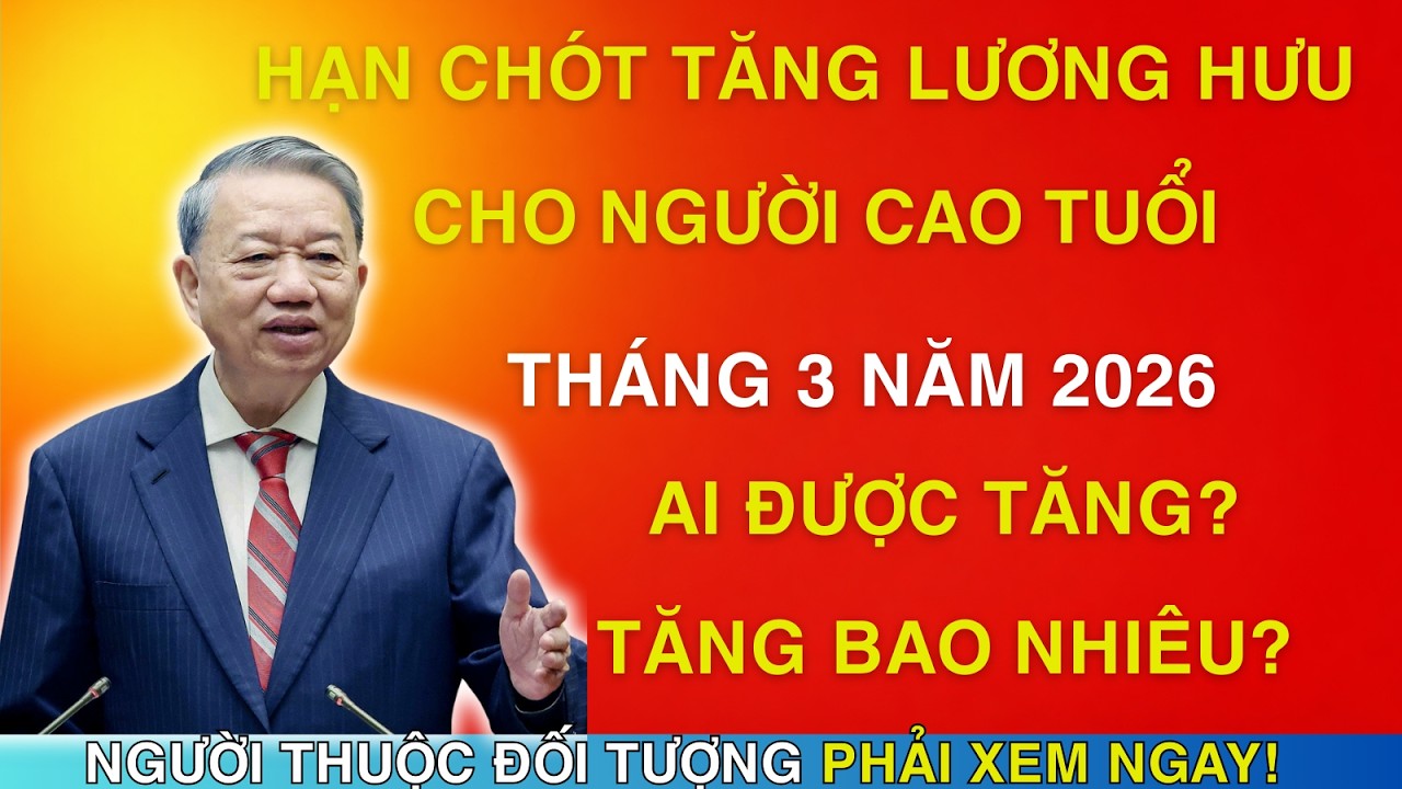 Hạn Chót Tăng Lương Hưu Tháng 3/2026: Người Cao Tuổi Có Tên Trong Danh Sách Nhận