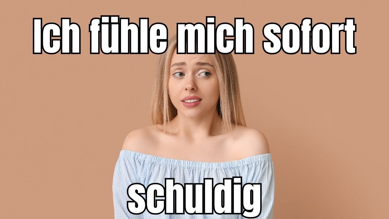 Ich fühle mich sofort schuldig