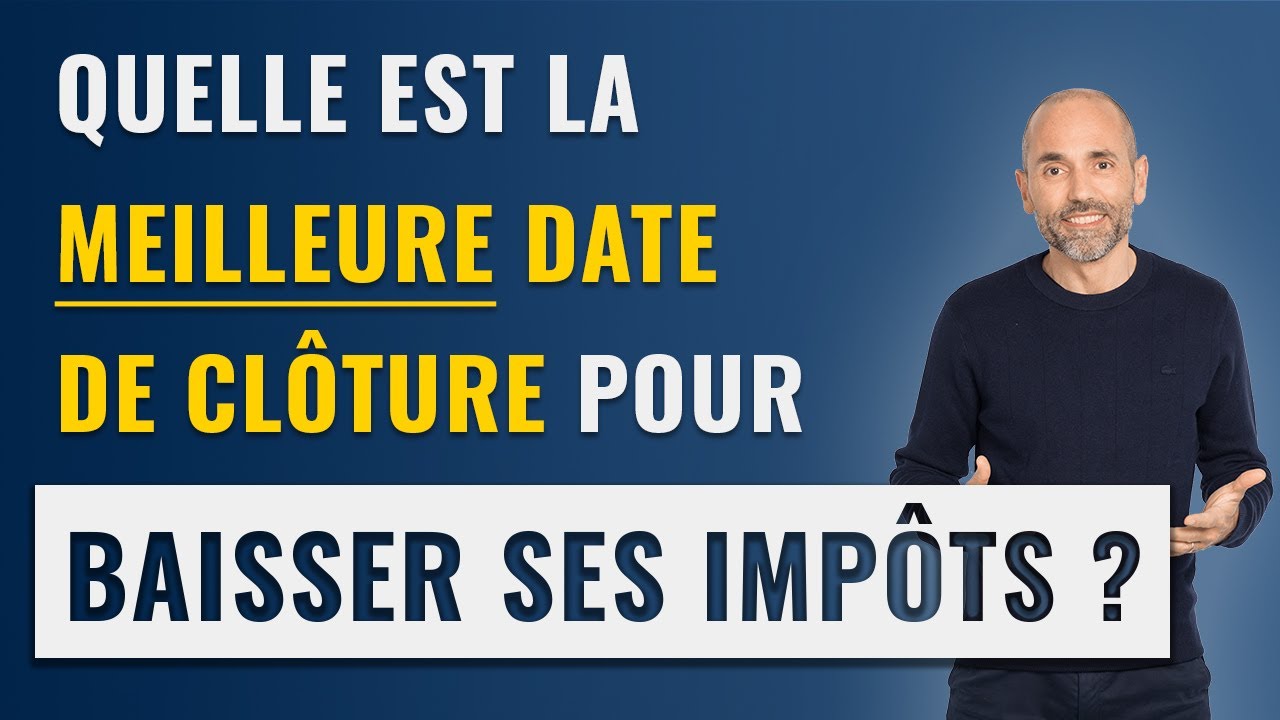 Quelle est la meilleure date de clôture des comptes pour baisser ses impôts ?