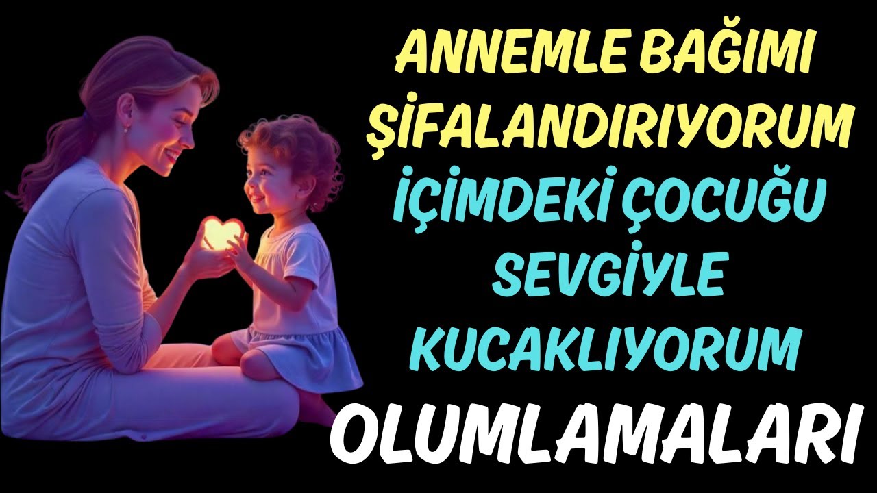 ANNEMLE OLAN BAĞIMI ŞİFALANDIRIYORUM VE İÇİMDEKİ ÇOCUĞU SEVGİYLE KUCAKLIYORUM – OLUMLAMALAR