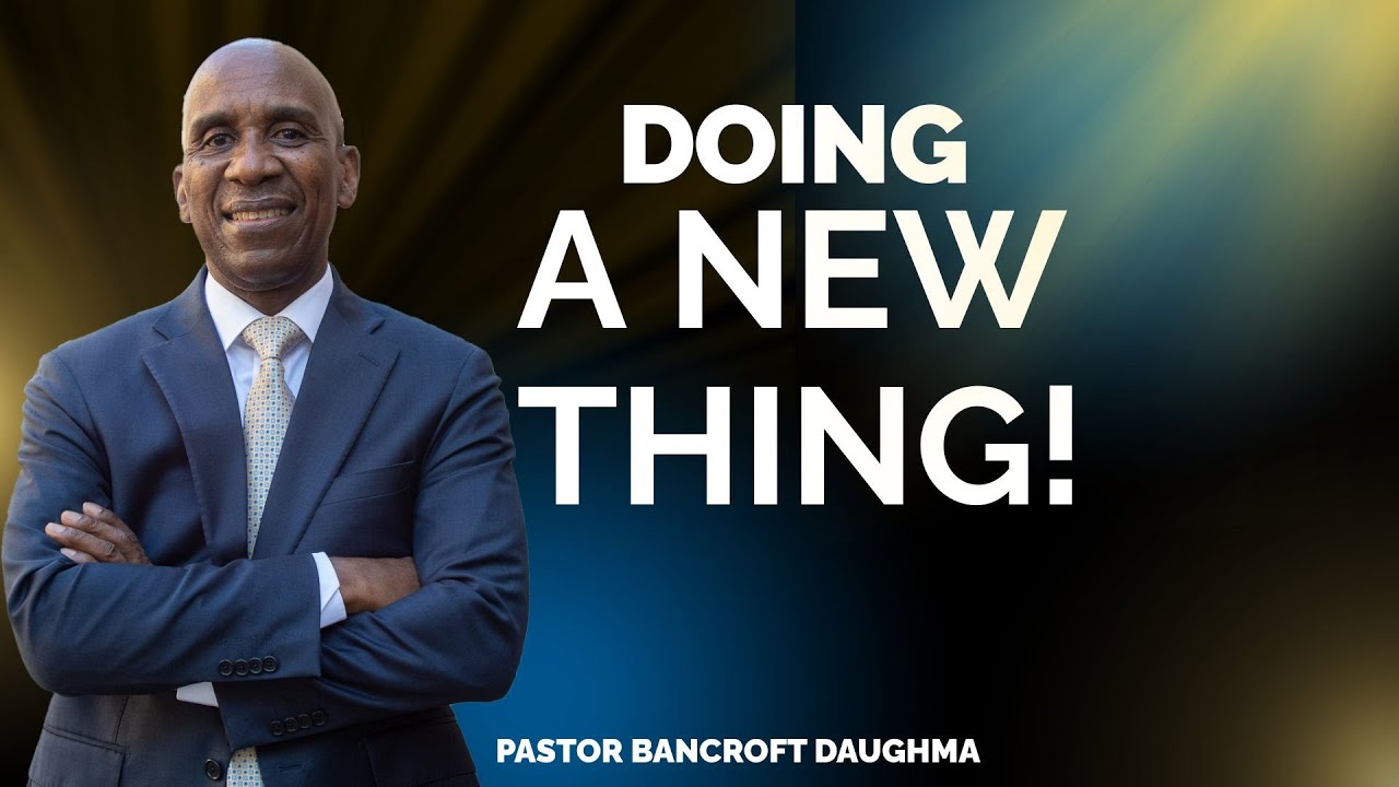 Doing A New Thing - Pastor BancroftDaughma