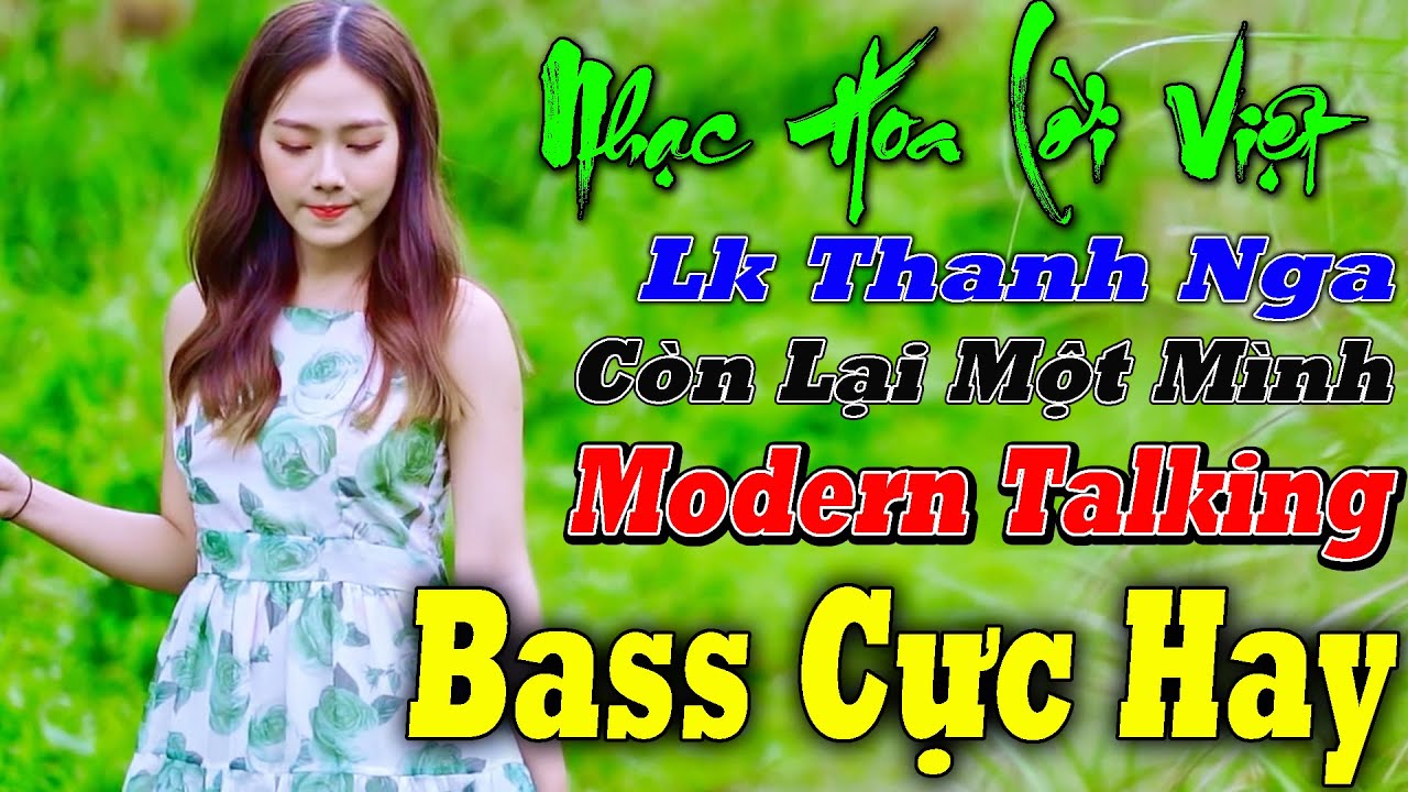 CÒN LẠI 1 MÌNH Thanhnga TOP NHẠC HOA LỜIVIỆT MODERN TALKING HAY NHẤT LK NHẠC TRẺ 8X9X REMIX CỰC MẠNH
