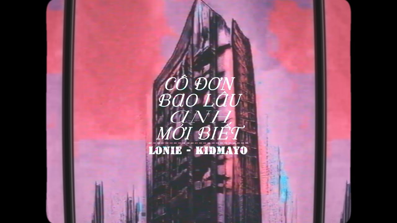 [DCOD] CÔ ĐƠN BAO LÂU ANH MỚI BIẾT | LONIE x KIDMAYO x PTA  | OFFICIAL LYRICS VIDEO