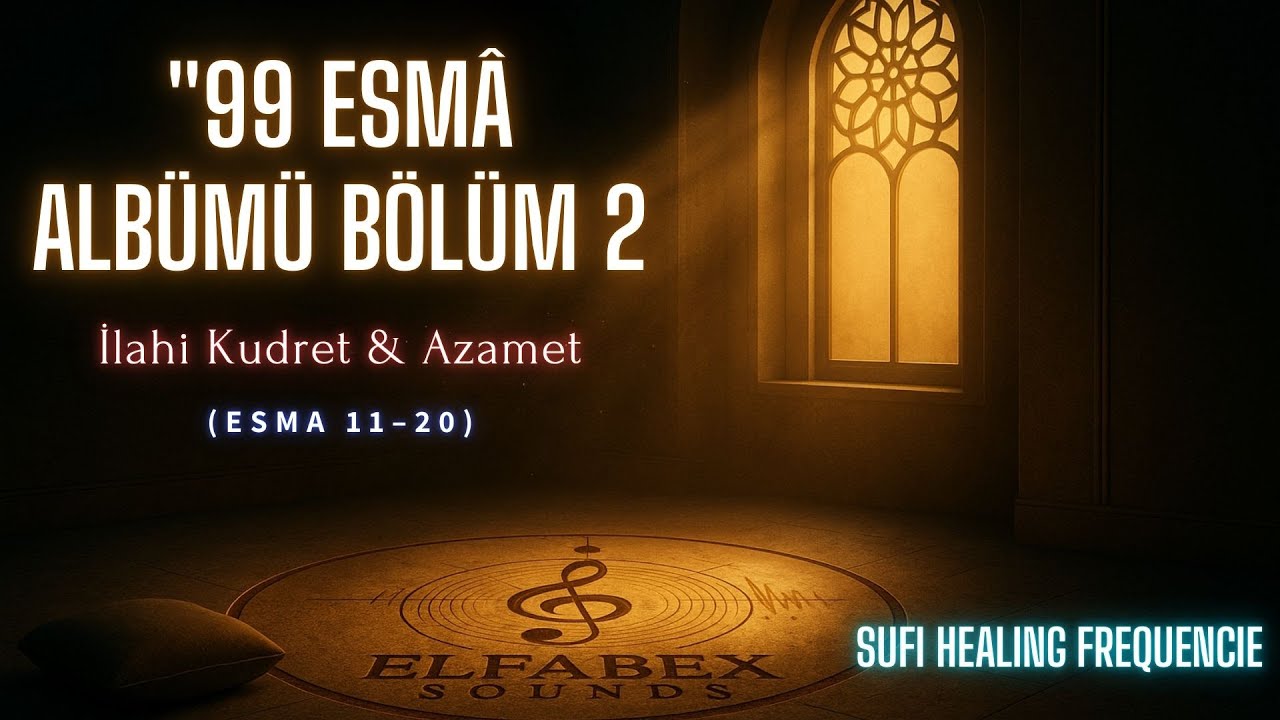 99 Esma Albümü – Bölüm 2 | İlahi Kudret & Azamet (Esma 11–20) | Sufi Frekans Müzikleri