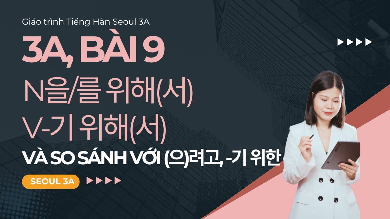 [SEOUL 3A] B&agrave;i 9: Ngữ ph&aacute;p N을/를 위해, V기 위해 (서) | Gi&aacute;o tr&igrave;nh Tiếng H&agrave;n Seoul 3A | Park HA