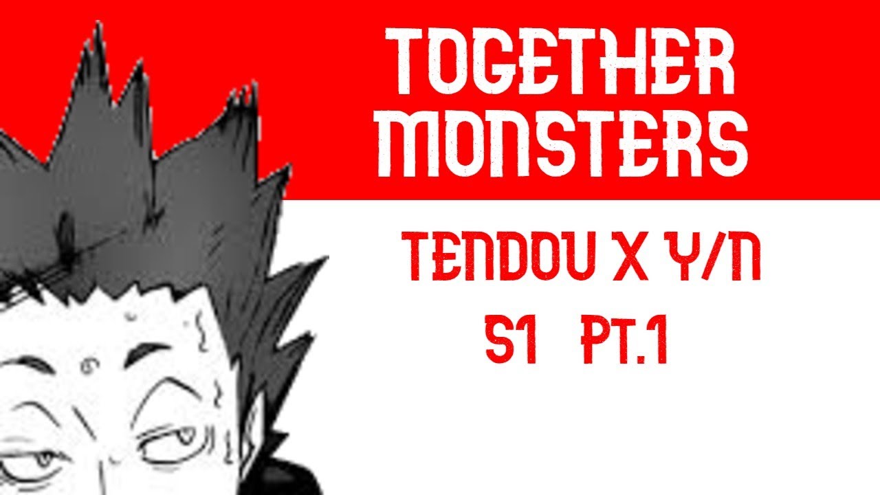 Together Monsters - Tendou x Y/n S1 Pt.1