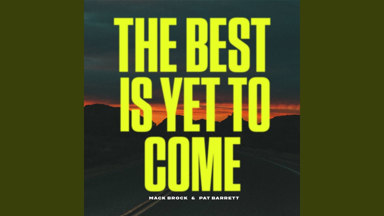 The Best Is Yet To Come