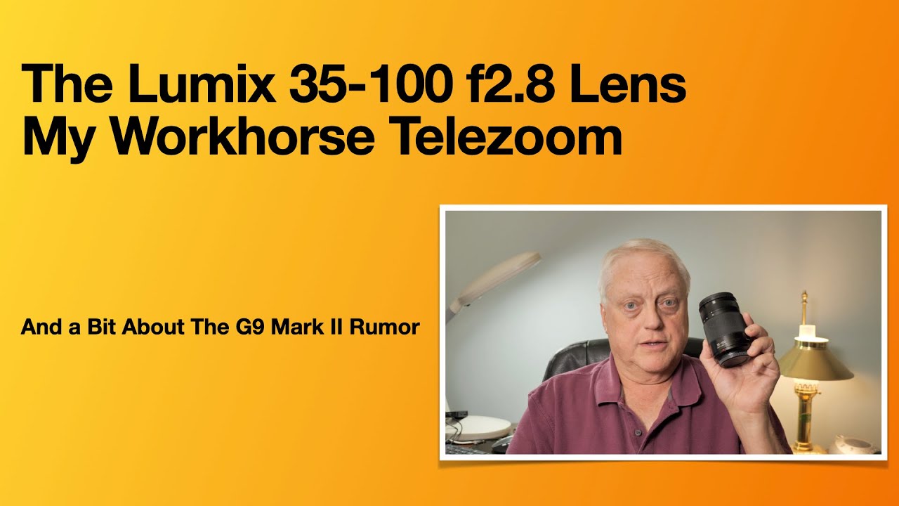 The Lumix 35 100 f2 8 (Mark II) Lens & a Bit About the G9 II Rumors