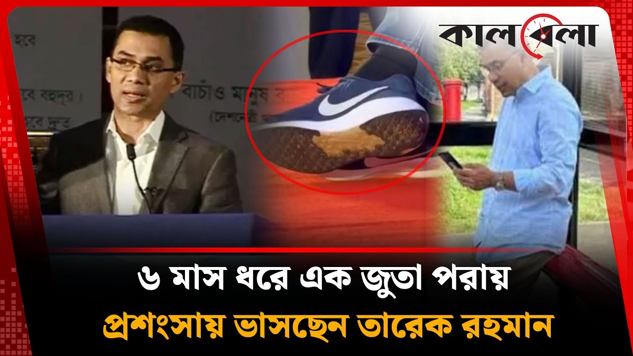 ৬ মাস ধরে এক জুতা পরায় প্রশংসায় ভাসছেন তারেক রহমান | Tarique Rahman | Kalbela