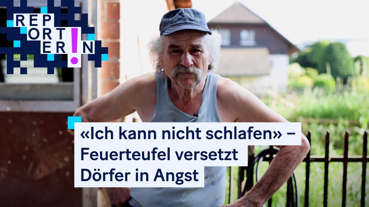 «Ich kann nicht schlafen» – Feuerteufel versetzt Dörfer in Angst | ReporterIn