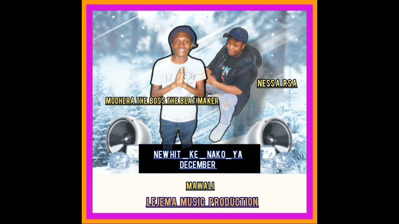 NEW HIT  _ KE _ NAKO_ YA  _ DECEMBER _ FT _ NESSA RSA _MAWALI _ MODHERA   _ LEJEMA MUSIC PRODUCTION