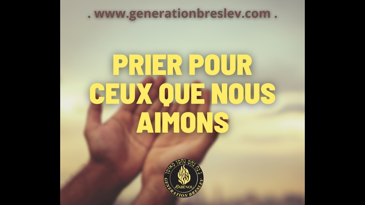 L’Univers de Breslev – Prier pour Ceux que Nous Aimons | La force de la prière selon Rabbi Na’hman