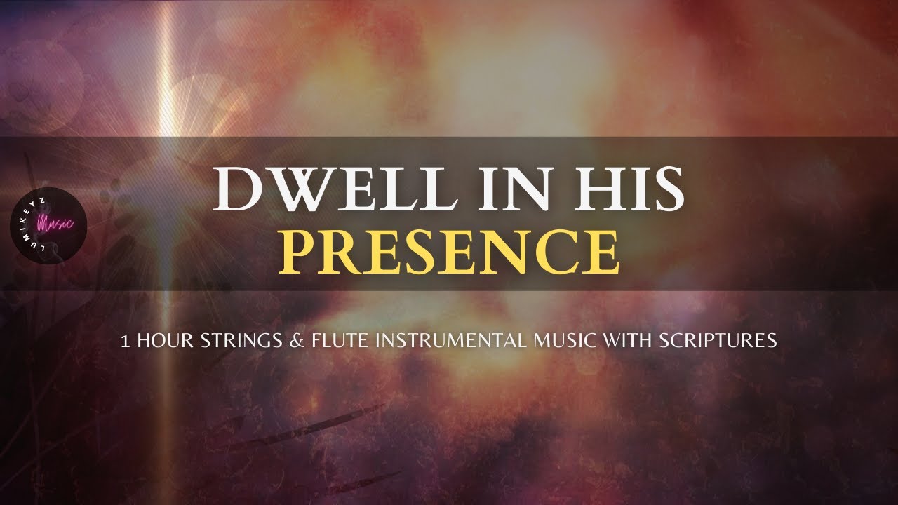 DWELL IN HIS PRESENCE - 1 Hour Prayer, Worship, Quiet Time & Meditation Music | Strings & Flute