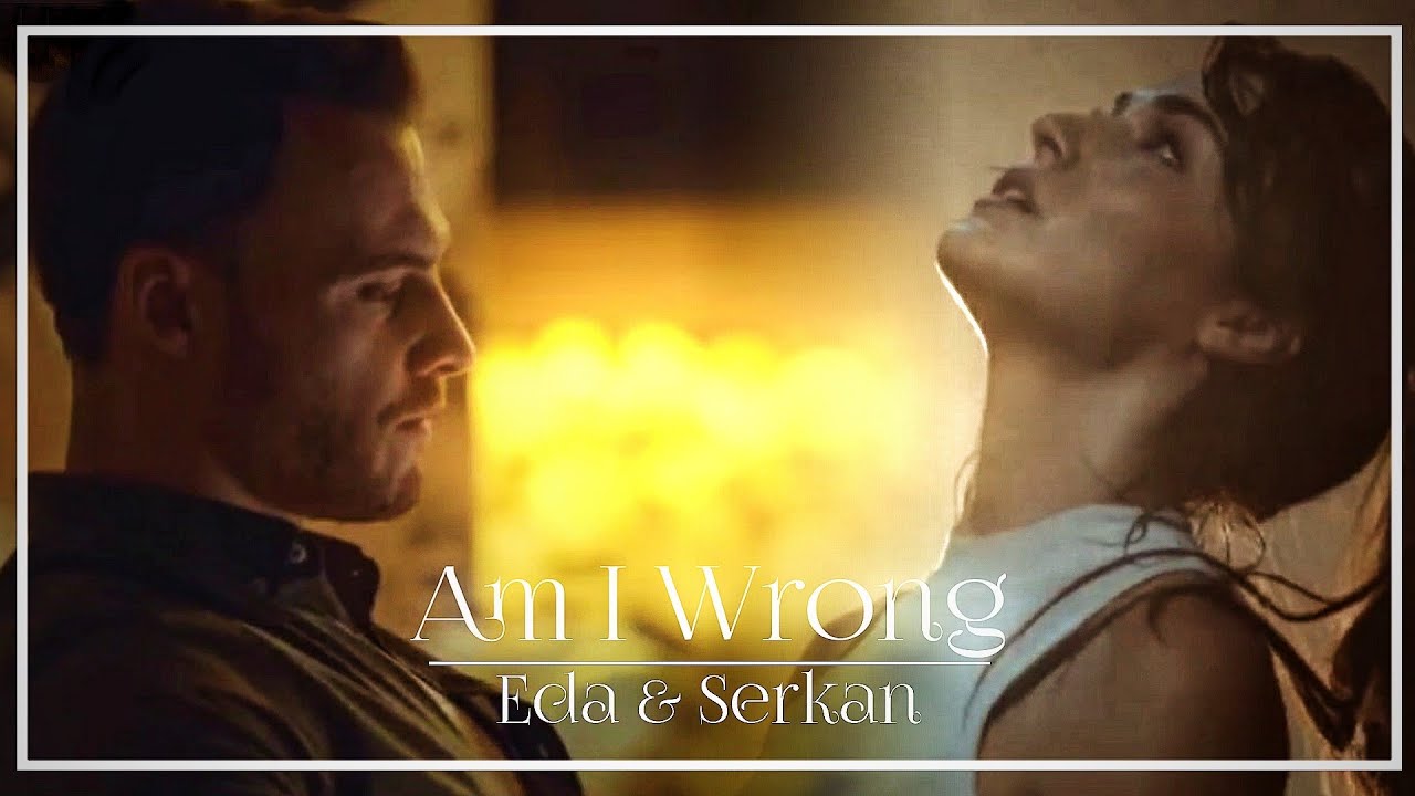 Eda & Serkan = Am I Wrong