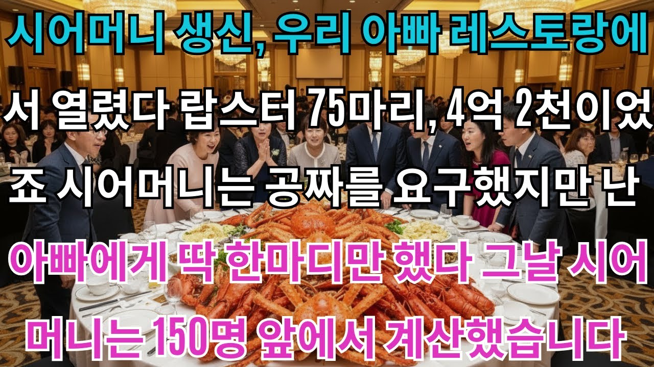시어머니 생신, 우리아빠 레스토랑에서 열렸다.랍스터 75마리가 주문되었죠.4억2천이었어요.시어머니는 무료를 요구했지만 전 아빠에게 딱 한마디만 했어요.그날 시어머니는...